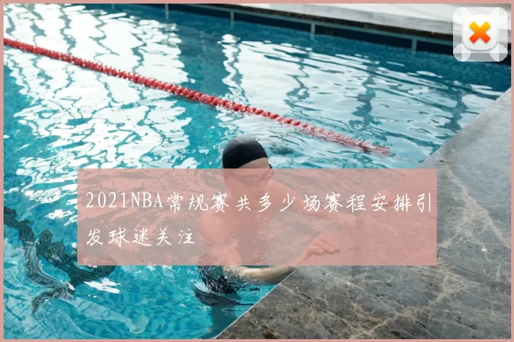 2021NBA常规赛共多少场赛程安排引发球迷关注