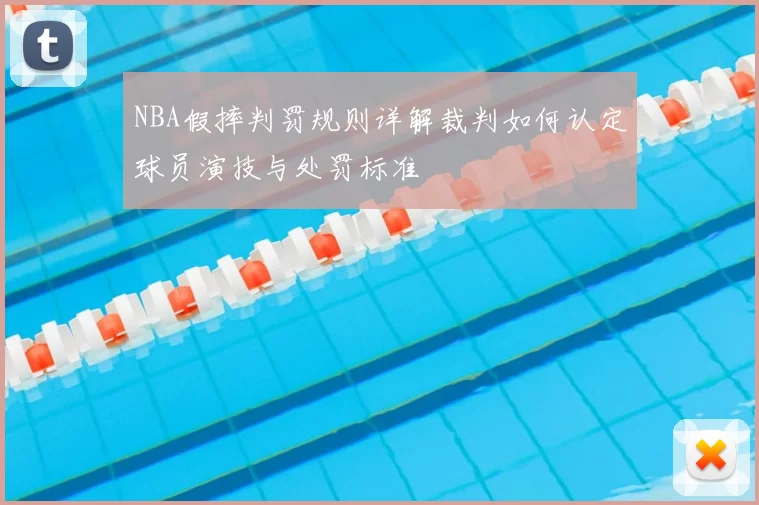 NBA假摔判罚规则详解裁判如何认定球员演技与处罚标准
