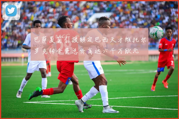 巴萨夏窗引援锁定巴西天才维托尔罗克转会费总价高达六千万欧元