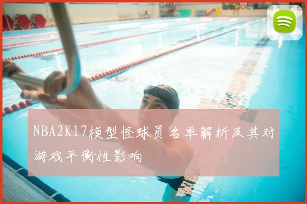 NBA2K17模型怪球员名单解析及其对游戏平衡性影响