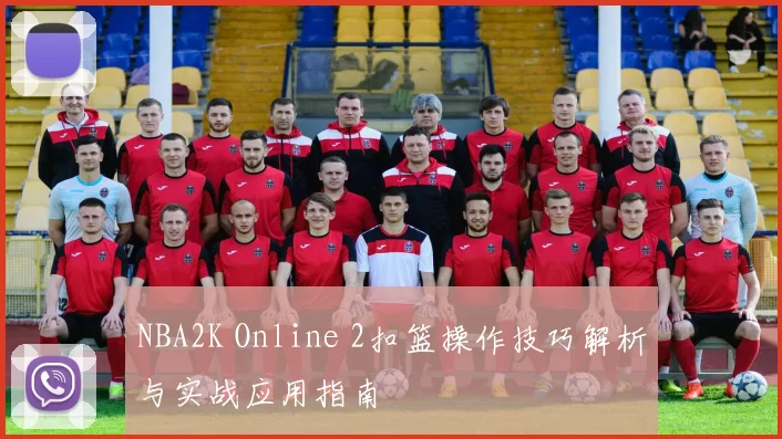 NBA2K Online 2扣篮操作技巧解析与实战应用指南
