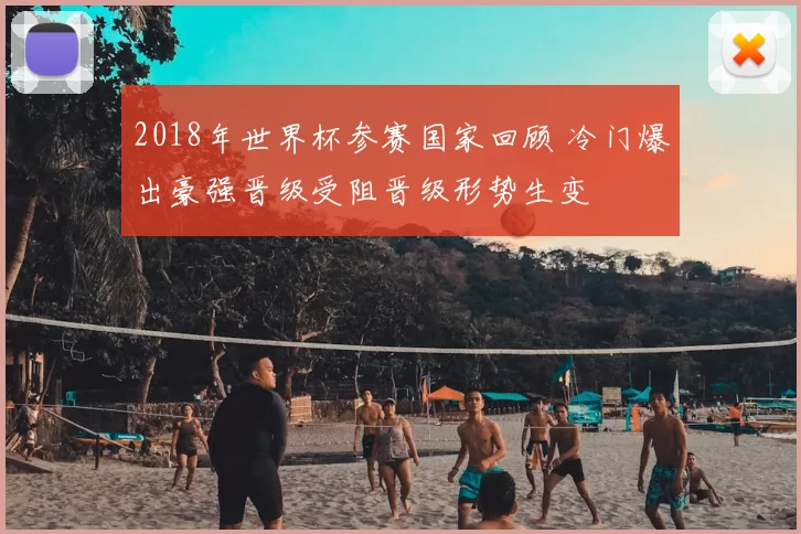 2018年世界杯参赛国家回顾 冷门爆出豪强晋级受阻晋级形势生变
