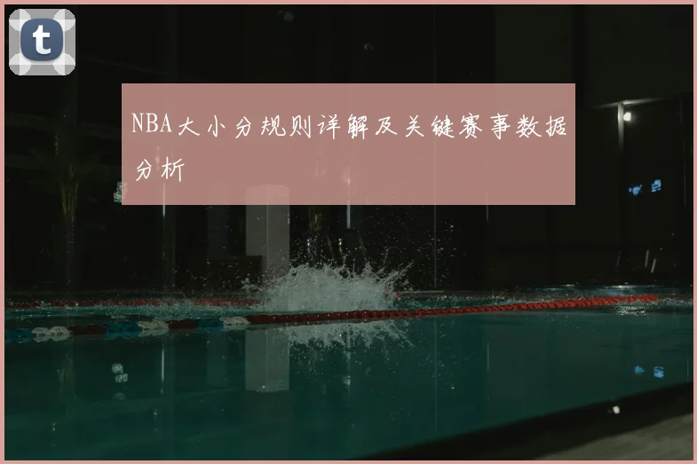 NBA大小分规则详解及关键赛事数据分析