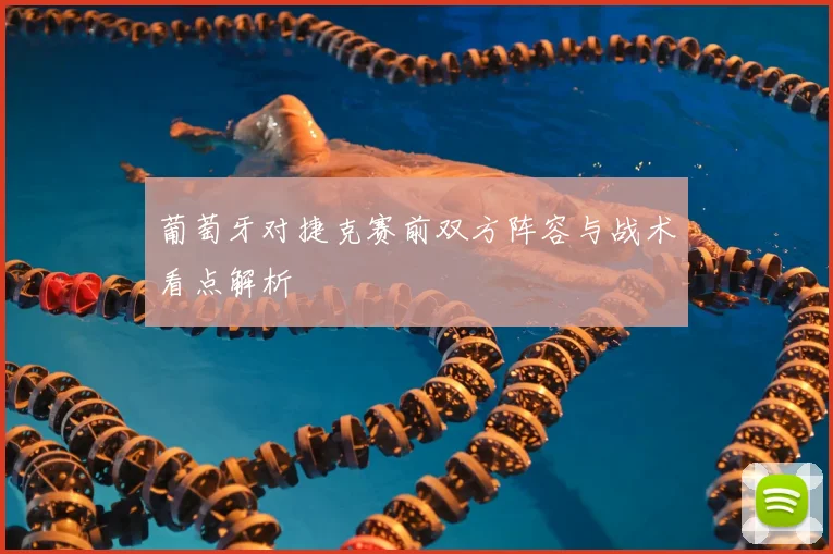 葡萄牙对捷克赛前双方阵容与战术看点解析